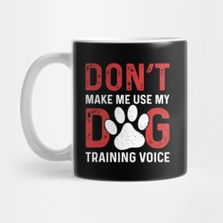 Don't Make Me Use My Dog Training Voice Mug